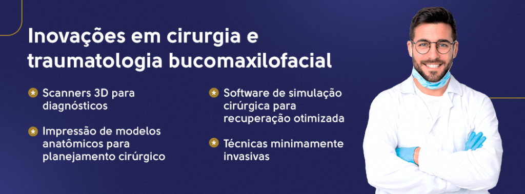 Inovações em cirurgia e traumatologia bucomaxilofacial: Scanners 3D para diagnósticos,
impressão de modelos anatômicos para planejamento cirúrgico, software de simulação cirúrgica para recuperação otimizada e técnicas minimamente invasivas.